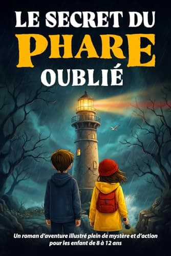 Le secret du phare oublié: Livre enfant de 8 à 12 ans – Un roman d’aventure illustré plein de mystère et d’action – Une histoire pleine d’énigmes, de trésor caché et d’enquête captivante