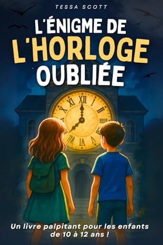 Livre pour enfants de 10 ans à 12 ans: L’énigme de l’Horloge oubliée – Un roman captivant plein de mystère et d’action – Une histoire illustrée ludique et éducative ( CM2 / 6 ème / 5 ème )