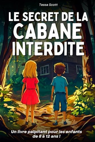 Livre pour enfants de 8 ans à 12 ans: Le Secret de la Cabane Interdite – Un roman captivant plein de mystère et d’action à travers l’histoire – Une histoire illustrée ludique et éducative