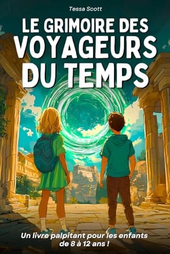 Livre pour enfants de 8 ans à 12 ans: Le Grimoire des voyageurs du temps – Un roman captivant, illustré, ludique et éducatif, rempli de mystère et d’action à travers l’histoire